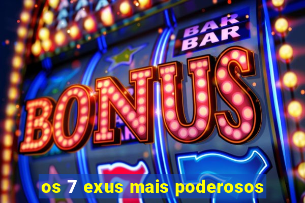 os 7 exus mais poderosos